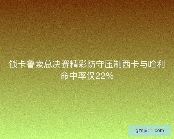 锁卡鲁索总决赛精彩防守压制西卡与哈利命中率仅22%