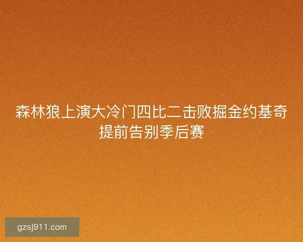 森林狼上演大冷门四比二击败掘金约基奇提前告别季后赛